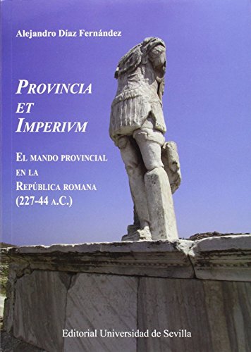 Provincia et Imperivm. El mando provincial en la República romana (227-44 a.c.): 301 (Historia y Geografía)