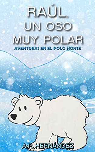 Raúl, un oso muy polar: Aventuras en el Polo Norte (Explora el mundo de los animales)