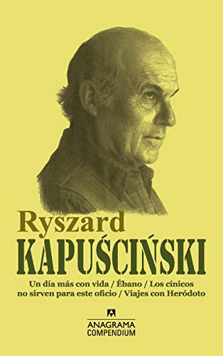 Ryszard Kapuscinski: Un día más con vida / Ébano / Los cínicos no sirven para este oficio / Viajes con Heródoto: 17 (Compendium)