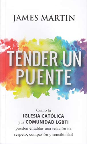 Tender un puente. Cómo la Iglesia Católica y la comunidad LGBTI pueden entablar una relación de respeto, compasión y sensibilid