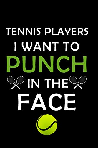 Tennis Players I Want to Punch in The Face:: Tennis Player Lined Notebook / Journal Gift For aTennis Player, To keep Tennis Record , 120 Pages, 6x9, Soft Cover.