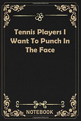 Tennis Players I Want To Punch In The Face: Tennis Player Notebook Journal (Funny Tennis Player Journal, Funny Tennis Player Notebook, Funny coworker ... Players I Want To Punch In The Face) S