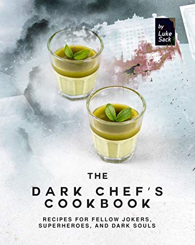 The Dark Chef's Cookbook: Recipes for Fellow Jokers, Superheroes, and Dark Souls (English Edition)