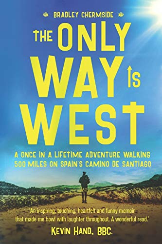 The Only Way Is West: A Once In a Lifetime Adventure Walking 500 Miles On Spain's Camino de Santiago