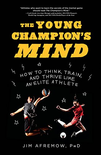 The Young Champion's Mind: How to Think, Train, and Thrive Like an Elite Athlete