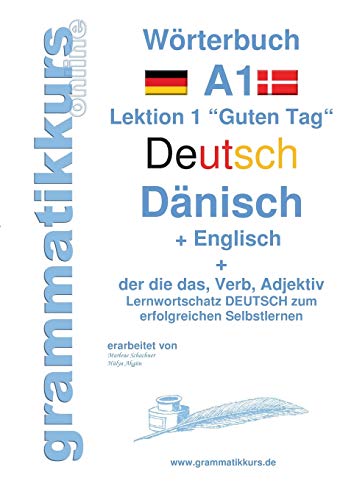 Wörterbuch Deutsch - Dänisch - Englisch Niveau A1: Lernwortschatz A1 Lektion 1 „Guten Tag" Sprachkurs deutsch zum erfolgreichen Selbstlernen für TeilnehmerInnen aus Dänemark