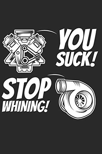 You Suck! Stop Whining!: 120 pages of lined notebook for mechanical engineering notebook,turboloader mechnic fan or tunning lover journal for men and women