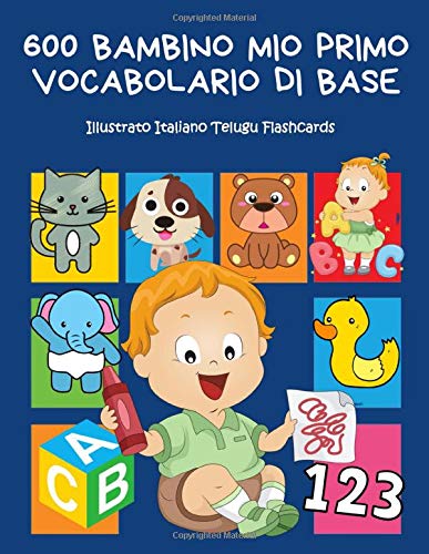 600 Bambino Mio Primo Vocabolario di base Illustrato Italiano Telugu Flashcards: Realizzare giochi e attività divertenti. Dizionario di frequenza - ... forme, colori- librini per bambini 2-8