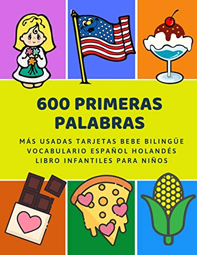 600 Primeras Palabras Más Usadas Tarjetas Bebe Bilingüe Vocabulario Español Holandés Libro Infantiles Para Niños: Aprender imaginario diccionario ... numeros animales 2 años y principianteso.