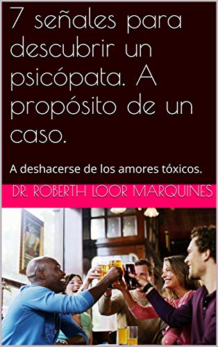 7 señales para descubrir un psicópata. A propósito de un caso.: A deshacerse de los amores tóxicos.