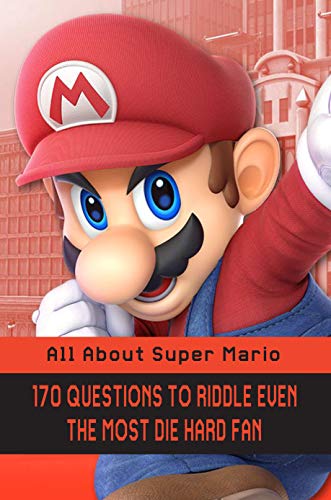 All About Super Mario: 170 Questions To Riddle Even The Most Die Hard Fan: Mario Quiz Sporcle (English Edition)