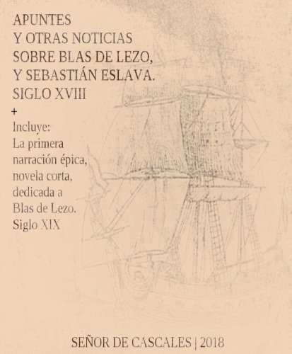 Apuntes y otras noticias sobre Blas de Lezo, y Sebastián Eslava. Siglo XVIII: + La primera narración épica, novela corta, dedicada a Blas de Lezo. Siglo XIX