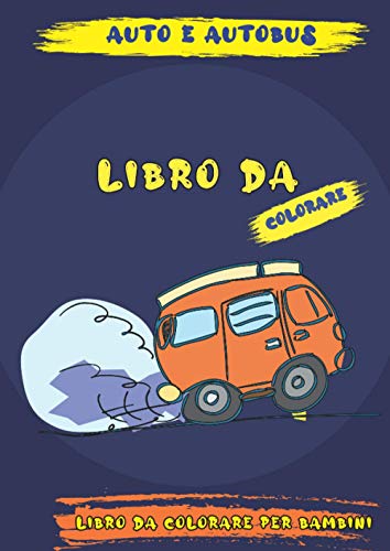 Auto E Autobus Libro Da Colorare - Libro Da Colorare per Bambini: autobus e camion: Coupe, Limousine, Camion, auto retrò, e altri. Disegni ... Libri da colorare extra large per ragazzi