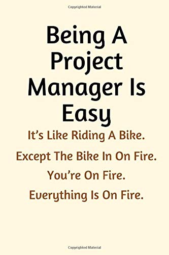 Being A Project Manager Is Easy.It’s Like Riding A Bike.Except The Bike In On Fire.You’re On Fire.Everything Is On Fire.: Project Manager Gifts, ... Lined Case Notebook Diary Organizer Planner