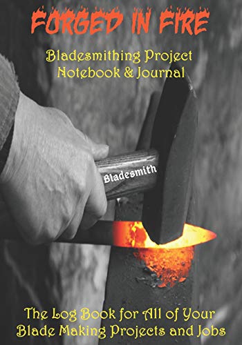 Bladesmith -- Forged in Fire: Bladesmithing Project Notebook & Journal  The Log Book for All of Your Blade Making Projects and Jobs