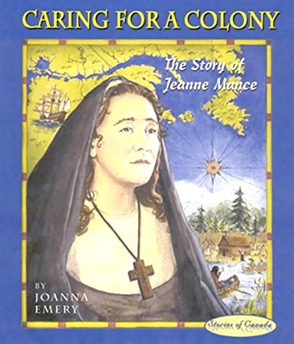 Caring for a Colony: The Story of Jeanne Mance: 8 (Stories of Canada)
