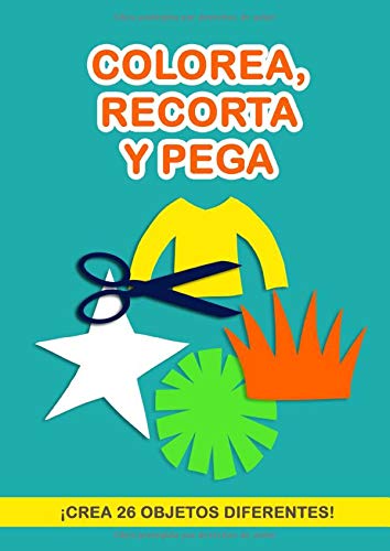 Colorea, Recorta y Pega: Libro de actividades para niños. ¡26 objetos para crear! Cuaderno de actividades infantiles. Páginas para recortar. Libro de ... recortar niños. Libro para hacer manualidades