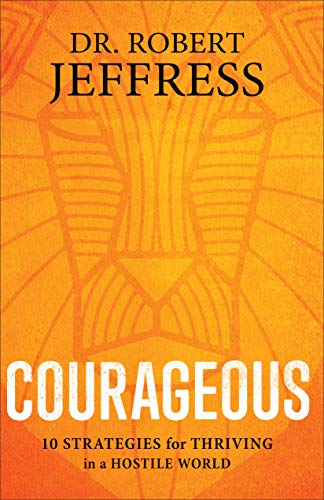 Courageous: 10 Strategies for Thriving in a Hostile World