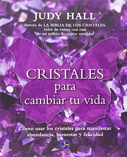 Cristales Para Cambiar Tu Vida: Cómo usar los cristales para manifestar abundancia, bienestar y felicidad