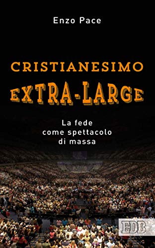 Cristianesimo extra-large: La fede come spettacolo di massa (Italian Edition)