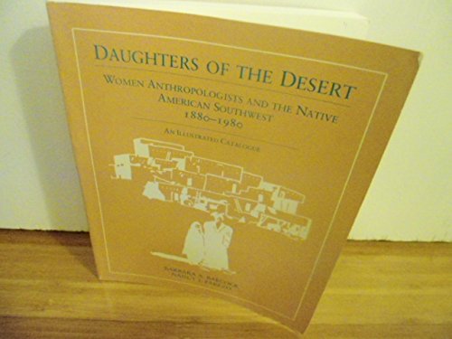 Daughters of the Desert: Women Anthropologists and the Native American Southwest, 1880-1980: An Illustrated Catalogue