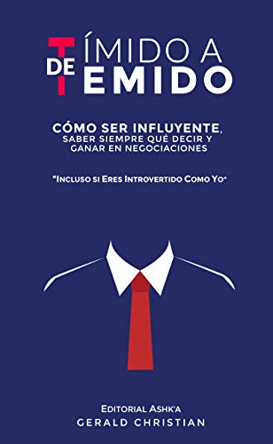 De tímido a temido: Cómo ser influyente, saber siempre qué decir y ganar en negociaciones... incluso si eres introvertido como yo