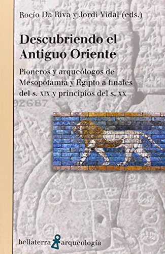 DESCUBRIENDO EL ANTIGUO ORIENTE: Pionero y arqueólogos de Mesopotamia y Egipto a finales del s. XIX y principios del s. XX (ARQUEOLOGÍA)