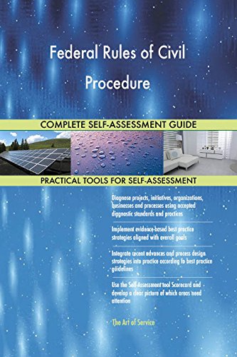 Federal Rules of Civil Procedure All-Inclusive Self-Assessment - More than 650 Success Criteria, Instant Visual Insights, Comprehensive Spreadsheet Dashboard, Auto-Prioritized for Quick Results