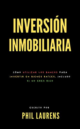 Inversión Inmobiliaria : Cómo Utilizar Los Bancos Para Invertir En Bienes Raíces, Incluso Si No Eres Rico