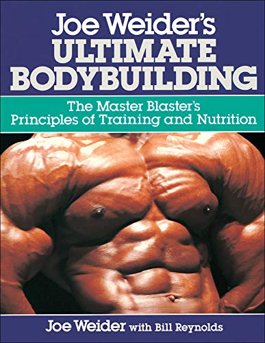 Joe Weider's Ultimate Bodybuilding: The Master Blaster's Principles of Training and Nutrition