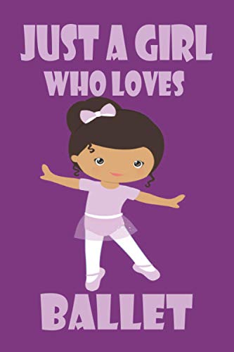 Just A Girl Who Loves Ballet: Dance notebook for Girls,ballet journal dance notebook for girls, dance book for Kids/Beginners, ballet book for girls ... for ballet dancers girls, 6 x 9 120 Pages.