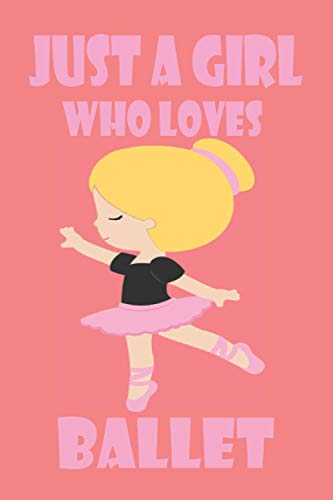 Just A Girl Who Loves Ballet: Dance notebook for Girls,ballet journal dance notebook for girls, dance book for Kids/Beginners, ballet book for girls ... for ballet dancers girls, 6 x 9 120 Pages.