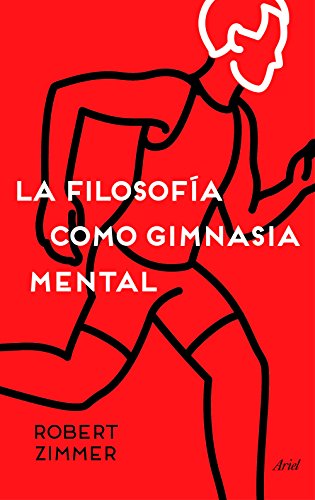 La filosofía como gimnasia mental: Preguntas, argumentos y juegos para pensar (Ariel)