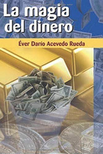 LA MAGIA DEL DINERO: Hágase rico de manera fácil, sencilla y divertida.