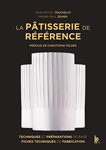 La Pâtisserie de Référence : Techniques, préparations de base, fiches techniques de fabrication