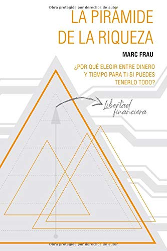 La Pirámide de la Riqueza: ¿Por qué elegir entre dinero y tiempo para ti si puedes tenerlo todo?