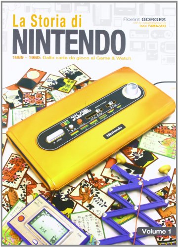 La storia di Nintendo 1889-1980. Dalla carta da gioco ai game&watch (Cultura videoludica)