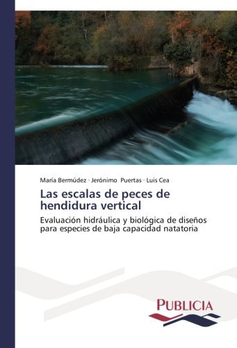 Las escalas de peces de hendidura vertical: Evaluaci?3n hidr??ulica y biol?3gica de dise???os para especies de baja capacidad natatoria by Mar?-a Berm?odez (2014-04-08)