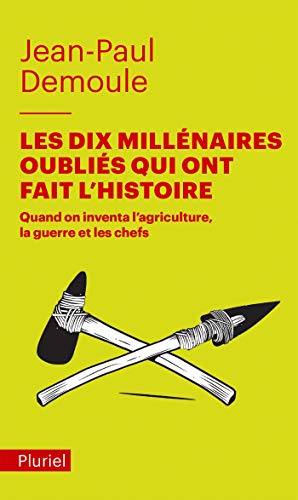 Les dix millénaires oubliés qui ont fait l'Histoire: Quand on inventa l'agriculture, la guerre et les chefs (Pluriel)