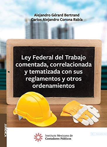 Ley Federal del Trabajo comentada, correlacionada y tematizada con sus reglamentos y otros ordenamientos (Jurídica)