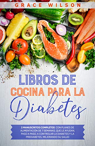 Libros de Cocina para la Diabetes: 2 Manuscritos Completos con Planes de Alimentación de 7 semanas, que le ayudan, paso a paso, a Controlar la Diabetes ... de cocina para diabéticos y prediabéticos)