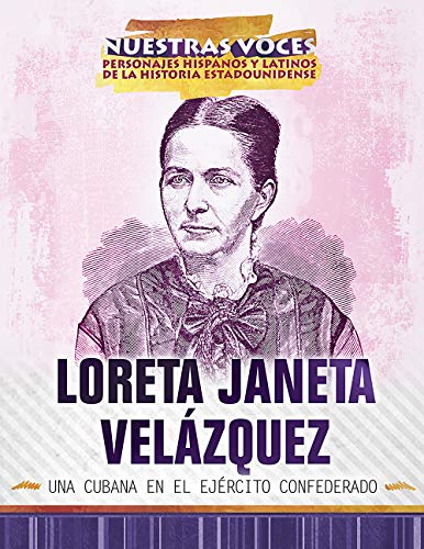 Loreta Janeta Velazquez: Una Cubana En El Ejercito Confederado (Cuban Confederate Soldier) (Nuestras voces: personajes hispanos y latinos de la ... and Latino Figures of American History)