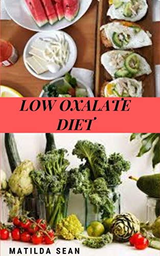 LOW OXALATE DIET: Suitable diet for the treatment and maintanance of high Oxalate toxin in the body (English Edition)