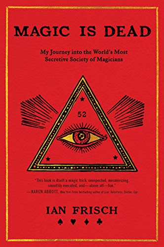 Magic Is Dead: My Journey into the World's Most Secretive Society of Magicians