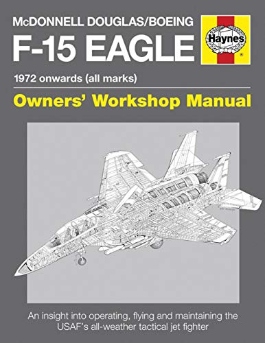 McDonnell Douglas/Boeing F-15 Eagle Owners' Workshop Manual: 1972 onwards (all marks)