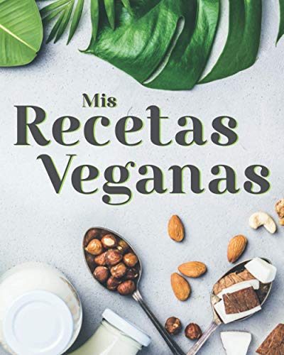 Mis Recetas Veganas: Crea tu Libro de Cocina Vegano Personalizado y Sorprende a Tus Invitados con Platos Saludables y Genuinos. EL CONTENIDO CONTIENE.