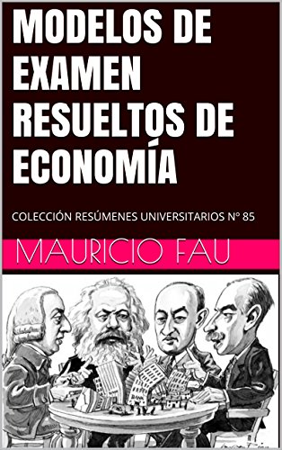 MODELOS DE EXAMEN RESUELTOS DE ECONOMÍA: COLECCIÓN RESÚMENES UNIVERSITARIOS Nº 85