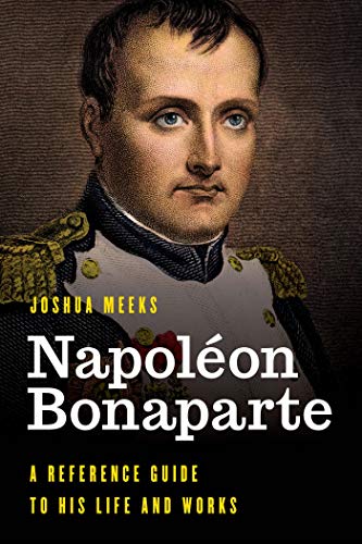 Napoléon Bonaparte: A Reference Guide to His Life and Works (Significant Figures in World History) (English Edition)