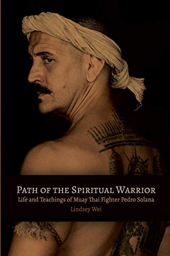 Path of the Spiritual Warrior: Life and Teachings of Muay Thai Fighter Pedro Solana