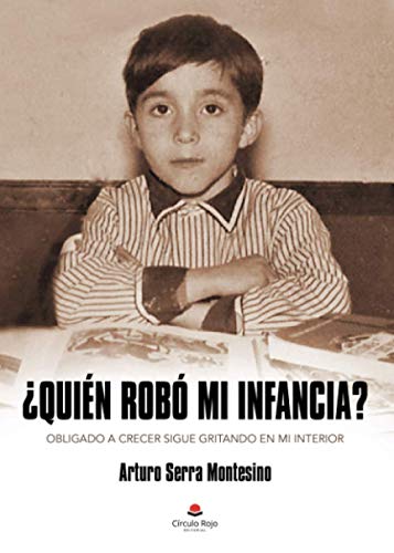 ¿Quién robó mi infancia?: Obligado a crecer sigue gritando en mi interior